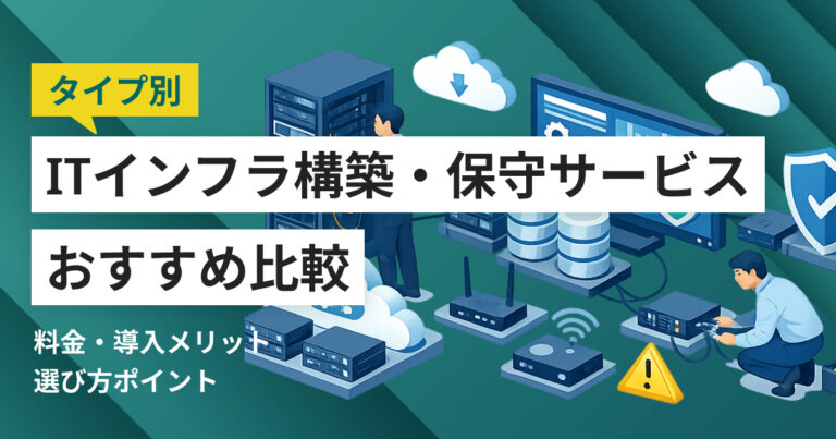 ITインフラ構築・保守サービス比較11選 選び方やタイプ別おすすめ