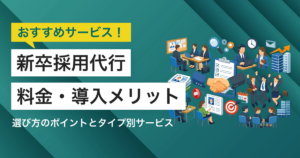 新卒採用代行サービス比較おすすめ8選 メリットや選び方、依頼できる業務