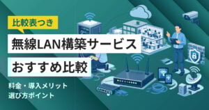 無線LAN構築サービス比較おすすめ5選 料金や選び方・比較ポイント