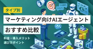 マーケティング向けAIエージェント比較9選 選び方やタイプ別おすすめ