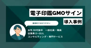 電子印鑑GMOサイン 導入事例　紙の契約書を持たないという安心感を得られたことが大きい