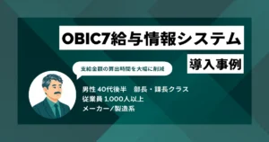OBIC7給与情報システム 導入事例　外部委託から内製化で工数・コストを3割削減