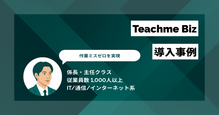 Teachme Biz 導入事例　マニュアル作成工数を1/3に削減　手順書に起因する作業ミスゼロを実現