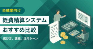 金融業向け経費精算システム比較7選　料金や選び方、活用シーン