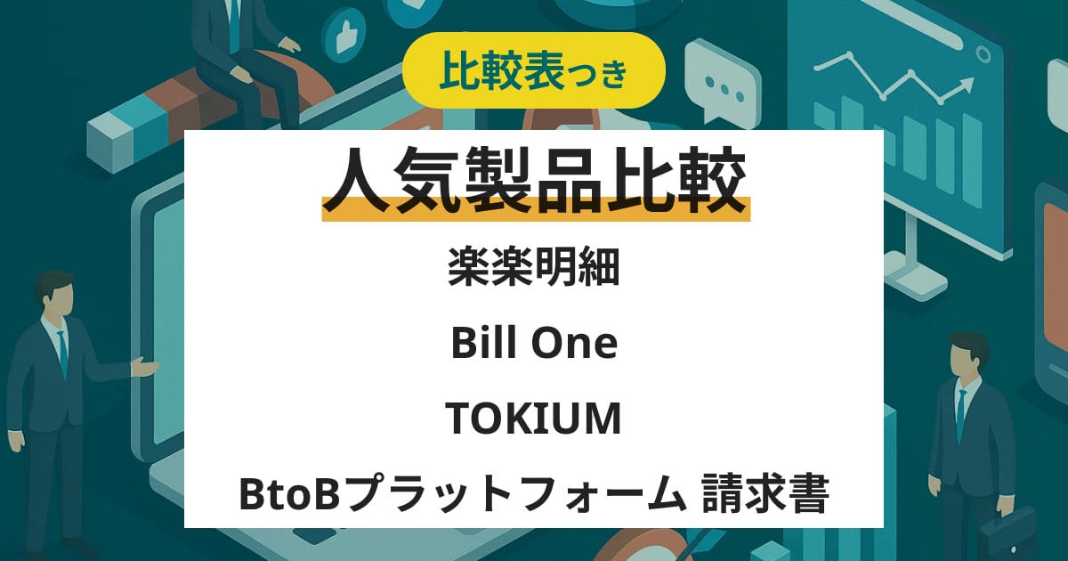 【競合比較】楽楽明細・Bill One・TOKIUM・BtoBプラットフォーム 請求書の機能・料金・口コミ