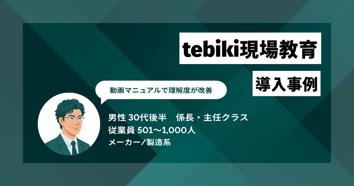 tebiki現場教育 導入事例 手順書作成が1時間から30分へ、月10時間の残業がゼロに。動画マニュアルによる製造現場の業務改革が実現
