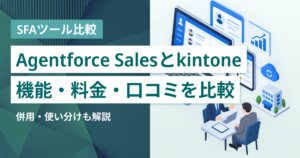 Agentforce Sales（旧Salesforce Sales Cloud）とkintone徹底比較– 機能・料金・口コミ