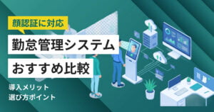 顔認証対応の勤怠管理システムおすすめ10選 タイプ別の特徴・導入メリット・比較ポイント
