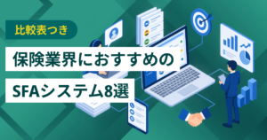 保険業界におすすめのSFAシステムを比較！導入時のポイントや注意点