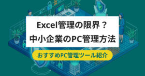 中小企業におけるPC管理の方法とは？中小企業向けPC管理ツール3選